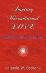 Inspiring Unconditional Love - Reflections from the Heart - Harold W. Becker - 9780979046032