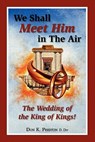 We Shall Meet Him in the Air, the Wedding of the King of Kings - Don K. Preston D. DIV - 9780979933752