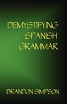 Demystifying Spanish Grammar - Brandon Simpson - 9780981646602