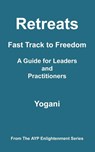 Retreats - Fast Track to Freedom - A Guide for Leaders and Practitioners - Yogani - 9780981925530