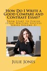 How Do I Write a Good Compare and Contrast Essay?: From Start to Finish (Essay Writing Success Series Volume 2) - Julie Jones - 9780984249374