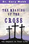 The Meaning of the Cross - Gary Webb - 9780985209216