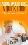 Lasting Weight Loss, A Quick Look - Gary Webb - 9780985209230