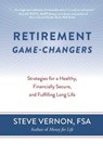 Retirement Game-Changers: Strategies for a Healthy, Financially Secure, and Fulfilling Long Life - Steve Vernon - 9780985384647
