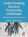 Understanding Sensory Processing Challenges: A Workbook for Children and Teens - GRANT,  Robert Jason - 9780988271890