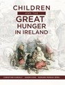 Children and the Great Hunger in Ireland - Christine Kinealy ; Jason King ; Gerard Moran - 9780990468691