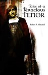 Tales of a Tenacious Tenor - Robert P. Mitchell - 9780992396398