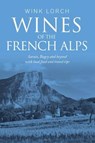 Wines of the French Alps - LORCH,  Wink - 9780992833114
