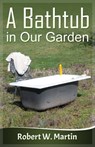 A Bathtub in Our Garden - Robert W. Martin - 9780992897413