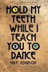 Hold My Teeth While I Teach You to Dance - JOHNSON,  Mike - 9780994101549