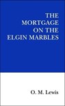 The Mortgage on the Elgin Marbles - O.M. Lewis - 9780995495333