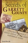 Secrets of Garrett County: Little-Known Stories & Hidden History of Maryland's Westernmost County - James Rada Jr - 9780998554211