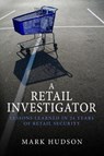 A Retail Investigator: Lessons learned in 24 years of retail security - HUDSON,  Mark - 9780999006627