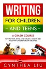 Writing for Children and Teens: A Crash Course - Cynthea Liu - 9780999033265