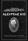 Alcatraz Kid: A frank description by an ancient warrior about his teenage days on Alcatraz Island during the last years of the Army - Usaf Ret William R. Stewart - 9780999530603