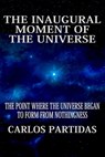 The Inaugural Moment of the Universe - Carlos L Partidas - 9781005131289