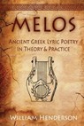 Melos - Ancient Greek Lyric Poetry in Theory and Practice - William Henderson - 9781005576318