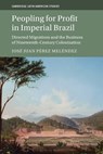 Peopling for Profit in Imperial Brazil - Jose Juan (University of California Perez Melendez - 9781009281850