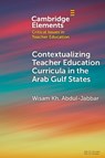 Contextualising Teacher Education Curricula in the Arab Gulf States - Wisam Kh. (Hamad Bin Khalifa University) Abdul-Jabbar - 9781009518420