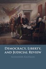Democracy, Liberty, and Judicial Review - Alexander (University of Georgia) Kaufman - 9781009661614