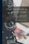 How to Shoot a Movie Story; Technique of Pictorial Continuity - Arthur L. 1909- Gaskill - 9781013371714