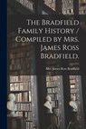 The Bradfield Family History / Compiled by Mrs. James Ross Bradfield. - James Ross Bradfield - 9781013434747