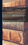 John L. Lewis, an Unauthorized Biography - Saul David 1909-1972 Alinsky - 9781014067265