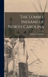 The Lumbee Indians of North Carolina - Clarence E Lowrey - 9781014071057