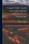 Camp Fire Tales of Lost Mines and Hidden Treasure - Robert G. Ferguson - 9781014076588