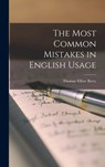 The Most Common Mistakes in English Usage - Thomas Elliott Berry - 9781014317568