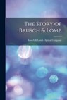 The Story of Bausch & Lomb - Bausch & Lomb Optical Company - 9781014729941