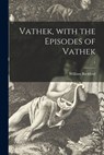 Vathek, With the Episodes of Vathek; 1 - William 1760-1844 Beckford - 9781014816474