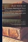 Plat Book of Alpena, Presque Isle and Montmorency Counties, Michigan - P. A. Myers - 9781014986528