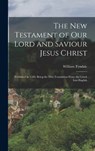 The New Testament of Our Lord and Saviour Jesus Christ: Published in 1526; Being the First Translation From the Greek Into English - William Tyndale - 9781015421127