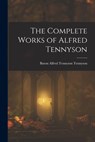 The Complete Works of Alfred Tennyson - Baron Alfred Tennyson Tennyson - 9781015502727