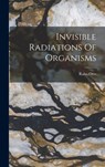 Invisible Radiations Of Organisms - Otto Rahn - 9781015509825