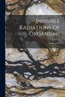Invisible Radiations Of Organisms - Otto Rahn - 9781015515093