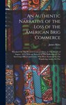 An Authentic Narrative of the Loss of the American Brig Commerce: Wrecked On The Western Coast of Africa, in The Month of August, 1815, With an Accoun - James Riley - 9781015559233