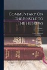 Commentary On The Epistle To The Hebrews; Volume 1 - Franz Delitzsch - 9781015644571
