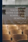Sanitary Statistics of Native Colonial Schools and Hospitals - Florence Nightingale - 9781016133241