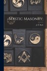 Mystic Masonry; - J. D. (Jirah Dewey) 1838-1916 Buck - 9781016634083