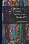 A History of Egypt Under the Ptolemaic Dynasty - John Pentland Mahaffy - 9781016690614