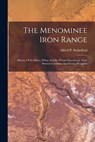 The Menominee Iron Range: History Of Its Mines, When And By Whom Discovered, Their Present Condition And Future Prospects - Alfred P. Swineford - 9781016901215