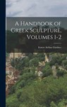 A Handbook of Greek Sculpture, Volumes 1-2 - Ernest Arthur Gardner - 9781017172461