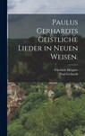 Paulus Gerhardts geistliche Lieder in neuen Weisen. - Paul Gerhardt ; Friedrich Mergner - 9781017234367