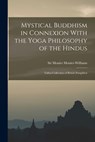 Mystical Buddhism in Connexion With the Yoga Philosophy of the Hindus: Talbot Collection of British Pamphlets - Monier Monier-Williams - 9781017738582
