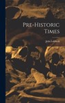 Pre-historic Times - John Lubbock - 9781019195154