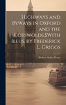 Highways and Byways in Oxford and the Cotswolds.$With Illus. by Frederick L. Griggs - Herbert Arthur 1846- Evans - 9781019419748
