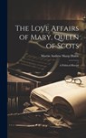 The Love Affairs of Mary, Queen of Scots; a Political History - Martin Andrew Sharp Hume - 9781020775116