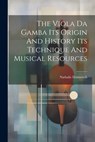 The Viola Da Gamba Its Origin And History Its Technique And Musical Resources - Nathalie Dolmetsch - 9781021166753